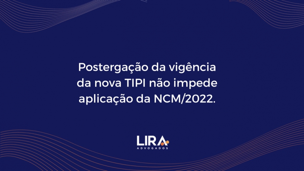 Postergação da vigência da nova TIPI não impede aplicação da NCM/2022